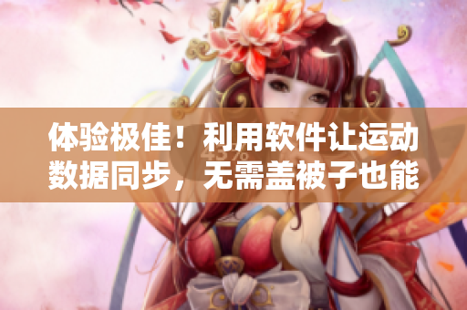 体验极佳！利用软件让运动数据同步，无需盖被子也能畅玩扑克牌游戏