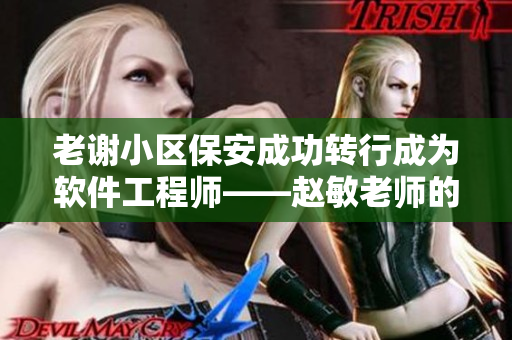 老谢小区保安成功转行成为软件工程师——赵敏老师的故事