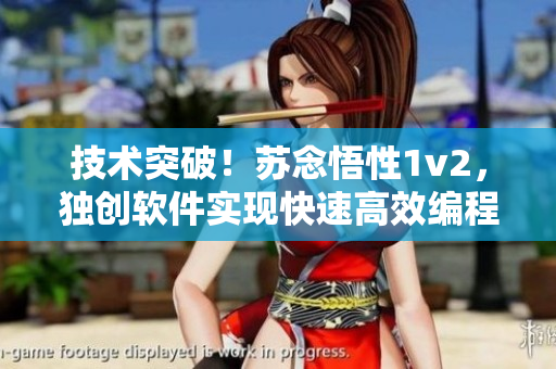 技术突破！苏念悟性1v2，独创软件实现快速高效编程
