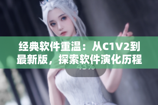 经典软件重温：从C1V2到最新版，探索软件演化历程