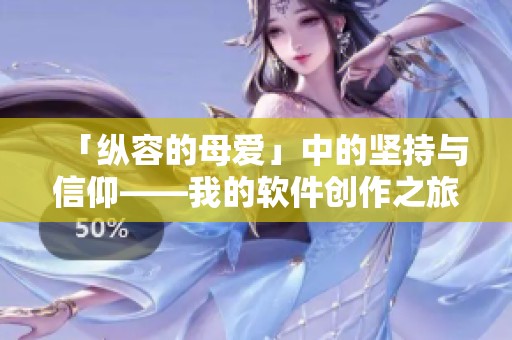 「纵容的母爱」中的坚持与信仰——我的软件创作之旅