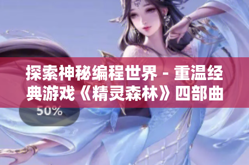 探索神秘编程世界 - 重温经典游戏《精灵森林》四部曲