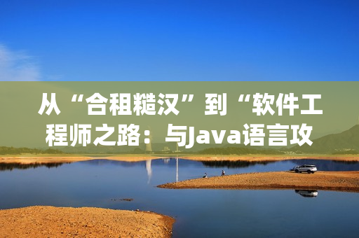 从“合租糙汉”到“软件工程师之路：与Java语言攻克编程难关”