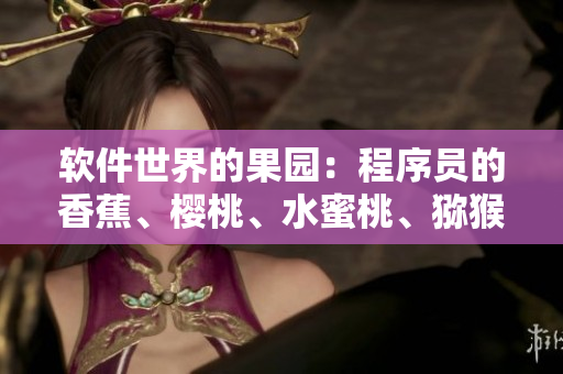软件世界的果园：程序员的香蕉、樱桃、水蜜桃、猕猴桃和菠萝