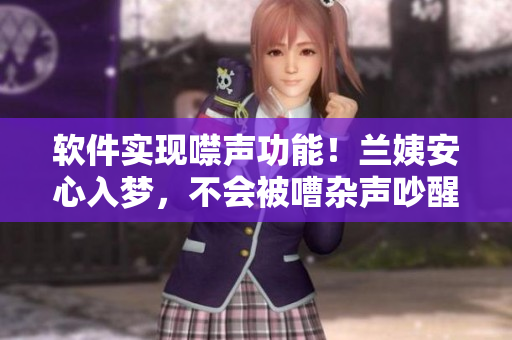 软件实现噤声功能！兰姨安心入梦，不会被嘈杂声吵醒！
