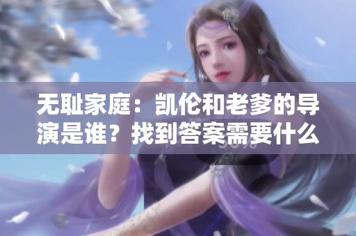 无耻家庭：凯伦和老爹的导演是谁？找到答案需要什么软件？