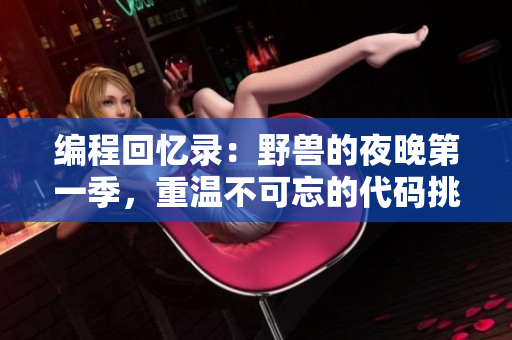 编程回忆录：野兽的夜晚第一季，重温不可忘的代码挑战