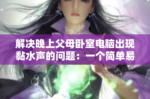 解决晚上父母卧室电脑出现黏水声的问题：一个简单易行的方法