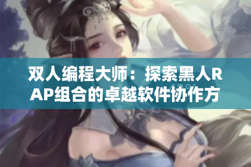 双人编程大师：探索黑人RAP组合的卓越软件协作方式
