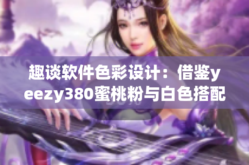 趣谈软件色彩设计：借鉴yeezy380蜜桃粉与白色搭配元素