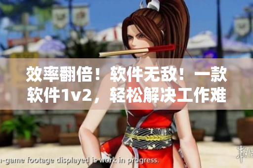 效率翻倍！软件无敌！一款软件1v2，轻松解决工作难题