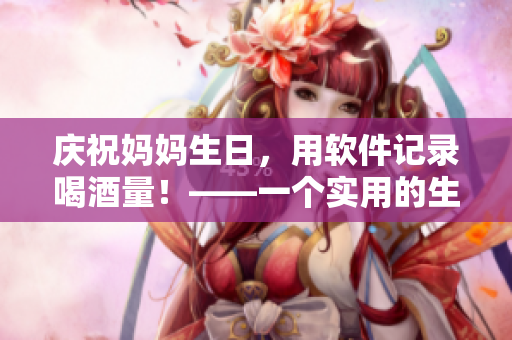 庆祝妈妈生日，用软件记录喝酒量！——一个实用的生日应用