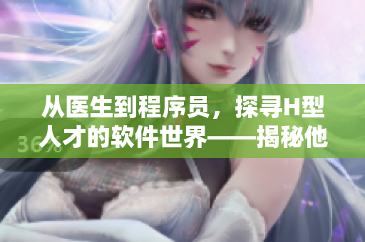 从医生到程序员，探寻H型人才的软件世界——揭秘他们的成功秘诀