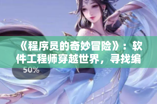 《程序员的奇妙冒险》：软件工程师穿越世界，寻找编程之魂