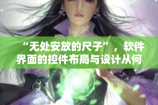 “无处安放的尺子”，软件界面的控件布局与设计从何入手？