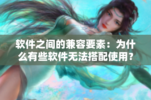 软件之间的兼容要素：为什么有些软件无法搭配使用？