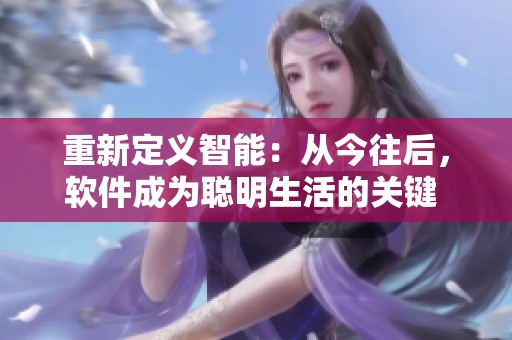重新定义智能：从今往后，软件成为聪明生活的关键  软件创新报道