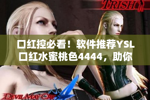 口红控必看！软件推荐YSL口红水蜜桃色4444，助你轻松选出心仪口红