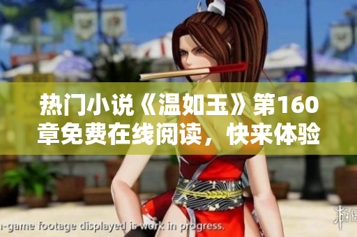 热门小说《温如玉》第160章免费在线阅读，快来体验专业的阅读软件！