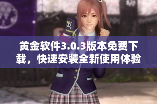 黄金软件3.0.3版本免费下载，快速安装全新使用体验