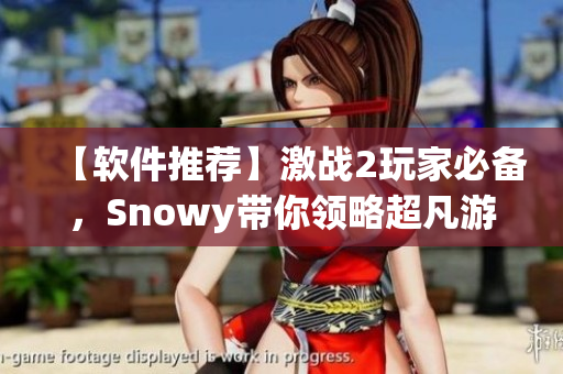 【软件推荐】激战2玩家必备，Snowy带你领略超凡游戏体验