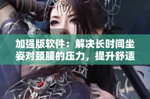 加强版软件：解决长时间坐姿对颈腰的压力，提升舒适度