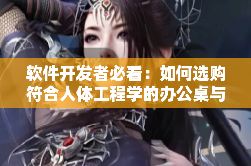 软件开发者必看：如何选购符合人体工程学的办公桌与沙发