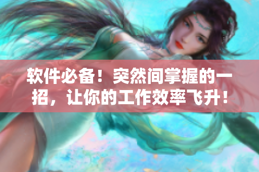 软件必备！突然间掌握的一招，让你的工作效率飞升！