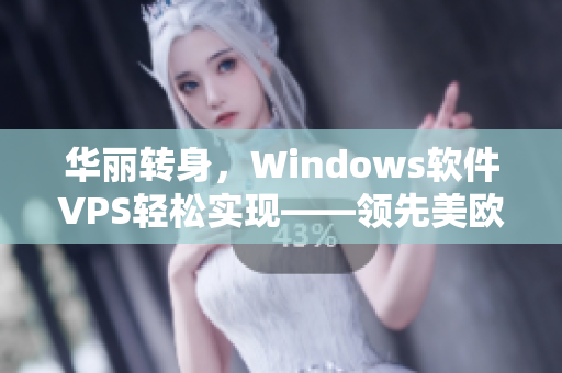华丽转身，Windows软件VPS轻松实现——领先美欧科技新选择