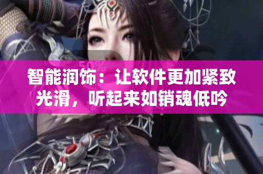 智能润饰：让软件更加紧致光滑，听起来如销魂低吟