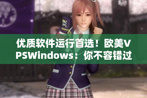 优质软件运行首选！欧美VPSWindows：你不容错过的极致体验