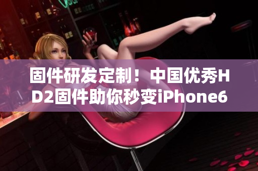 固件研发定制！中国优秀HD2固件助你秒变iPhone69