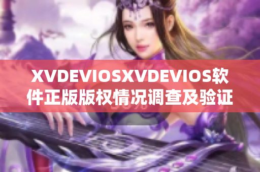 XVDEVIOSXVDEVIOS软件正版版权情况调查及验证