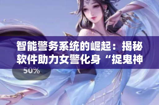 智能警务系统的崛起：揭秘软件助力女警化身“捉鬼神器”