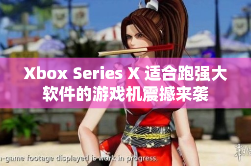 Xbox Series X 适合跑强大软件的游戏机震撼来袭