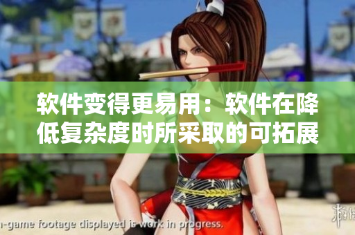 软件变得更易用：软件在降低复杂度时所采取的可拓展策略