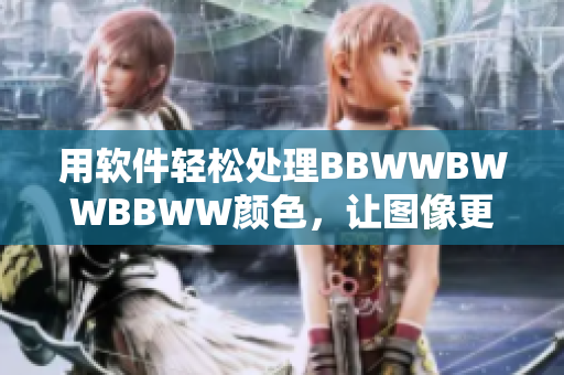 用软件轻松处理BBWWBWWBBWW颜色，让图像更加清晰明亮