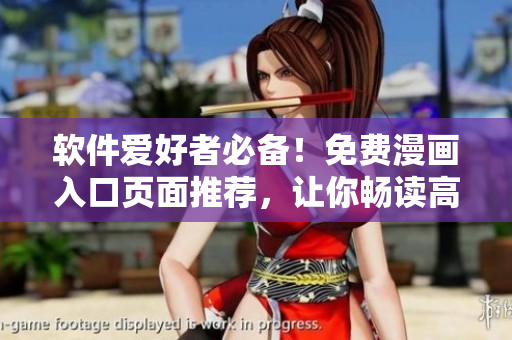 软件爱好者必备！免费漫画入口页面推荐，让你畅读高质量漫画！