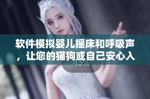 软件模拟婴儿摇床和呼吸声，让您的猫狗或自己安心入睡