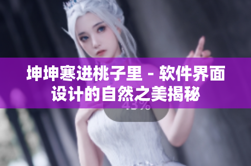 坤坤寒进桃子里 - 软件界面设计的自然之美揭秘