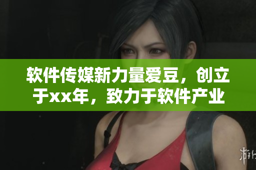 软件传媒新力量爱豆，创立于xx年，致力于软件产业报道