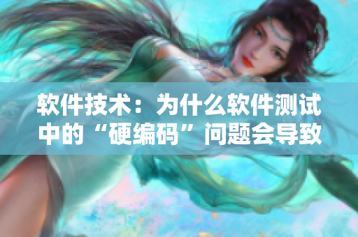 软件技术：为什么软件测试中的“硬编码”问题会导致严重错误？