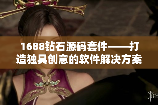 1688钻石源码套件——打造独具创意的软件解决方案