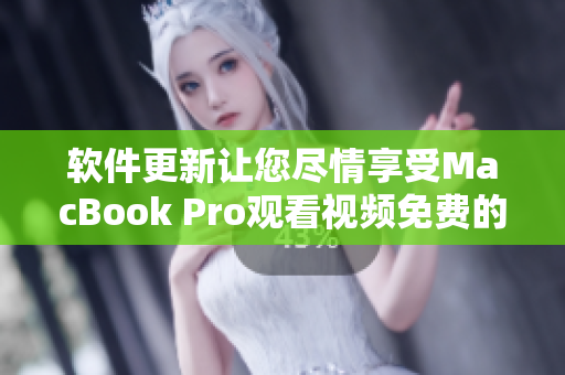 软件更新让您尽情享受MacBook Pro观看视频免费的盛宴