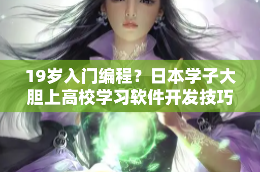 19岁入门编程？日本学子大胆上高校学习软件开发技巧！