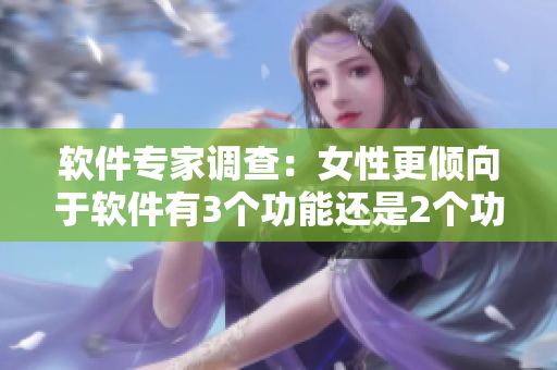 软件专家调查：女性更倾向于软件有3个功能还是2个功能？