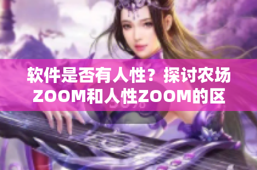 软件是否有人性？探讨农场ZOOM和人性ZOOM的区别