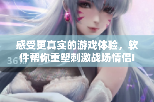 感受更真实的游戏体验，软件帮你重塑刺激战场情侣ID