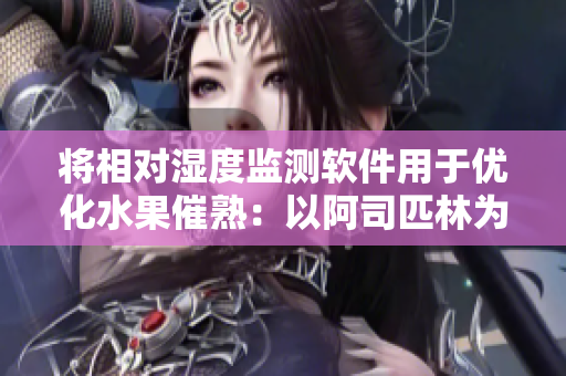 将相对湿度监测软件用于优化水果催熟：以阿司匹林为例