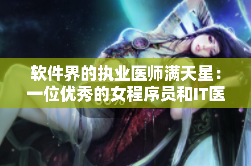 软件界的执业医师满天星：一位优秀的女程序员和IT医生